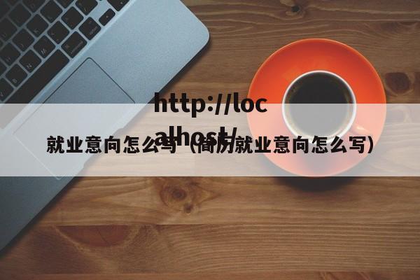 就业意向怎么写（简历就业意向怎么写）
