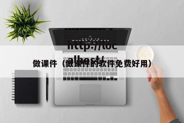 做课件（做课件的软件免费好用）