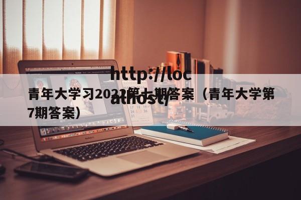 青年大学习2022第七期答案（青年大学第7期答案）