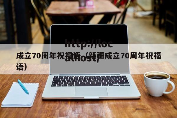 成立70周年祝福语（新疆成立70周年祝福语）