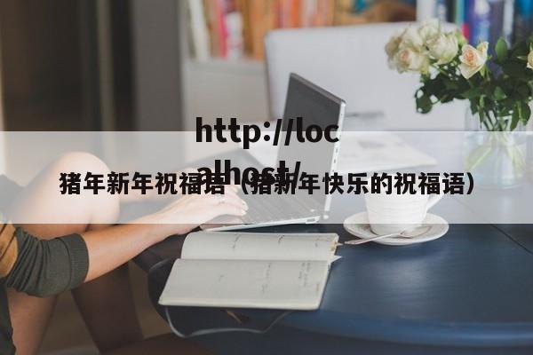猪年新年祝福语(猪新年快乐的祝福语)